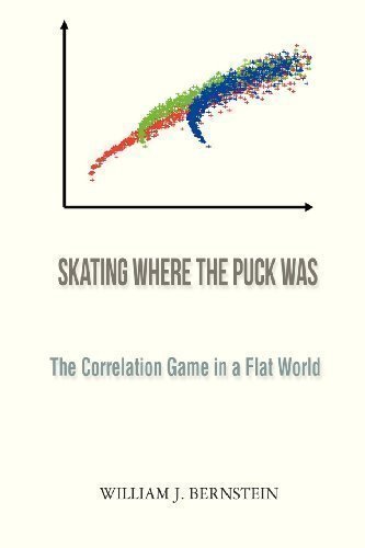 Skating Where the Puck Was: The Correlation Game in a Flat World (Investing for Adults) by Bernstein, William J published by Efficient Frontier Publications (2012) Paperback