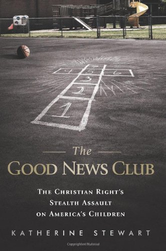 The Good News Club: The Christian Right's Stealth Assault on America's Children by Stewart, Katherine published by PublicAffairs (2012) Hardcover