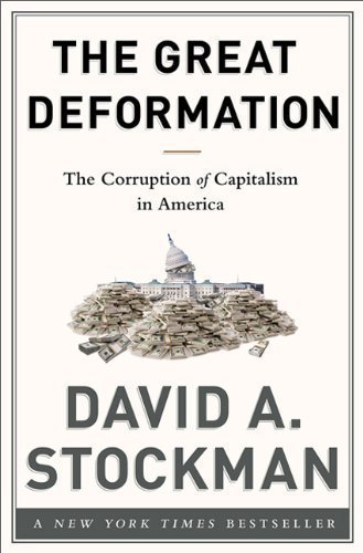 The Great Deformation: The Corruption of Capitalism in America 1st (first) Edition by David A. Stockman published by PublicAffairs (2013) Hardcover