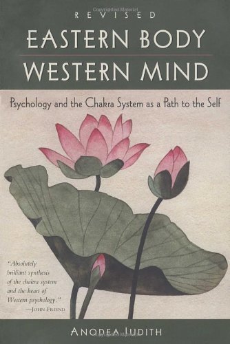 Eastern Body, Western Mind: Psychology and the Chakra System As a Path to the Self Revised Edition by Anodea Judith published by Celestial Arts (2004) Paperback