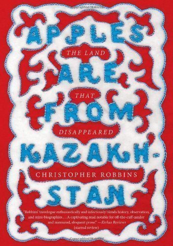 Apples Are from Kazakhstan: The Land that Disappeared by Robbins, Christopher published by Atlas (2008) Hardcover