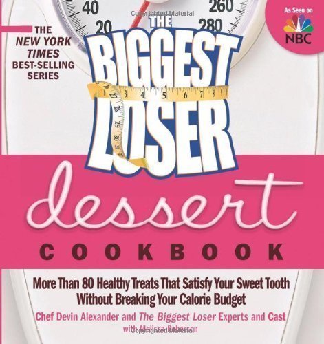 The Biggest Loser Dessert Cookbook: More than 80 Healthy Treats That Satisfy Your Sweet Tooth without Breaking Your Calorie Budget by Alexander, Devin, The Biggest Loser Experts and Cast, Robers published by Rodale Books (2010) Paperback