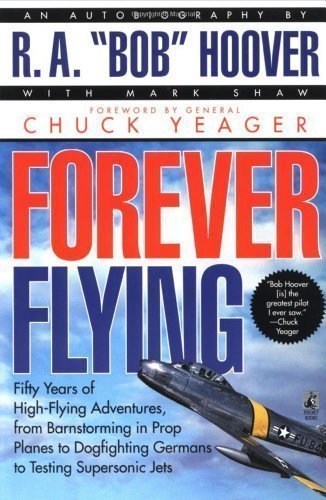 Forever Flying: Fifty Years of High-flying Adventures, From Barnstorming in Prop Planes to Dogfighting Germans to Testing Supersonic Jets, An Autobiography d Edition by Hoover, Bob published by Atria Books (1997) Paperback