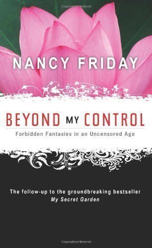 Beyond My Control: Forbidden Fantasies in an Uncensored Age by Friday, Nancy published by Sourcebooks (2009) Paperback