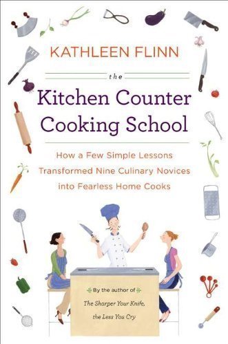 The Kitchen Counter Cooking School: How a Few Simple Lessons Transformed Nine Culinary Novices into Fearless Home Cooks by Flinn, Kathleen published by Viking Adult (2011) Hardcover