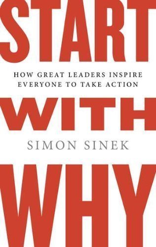 Start with Why: How Great Leaders Inspire Everyone to Take Action 1st (first) Edition by Sinek, Simon published by Portfolio Hardcover (2009) Hardcover