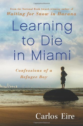 Learning to Die in Miami: Confessions of a Refugee Boy 1st (first) Printing Edition by Eire, Carlos published by Free Press (2010) Hardcover