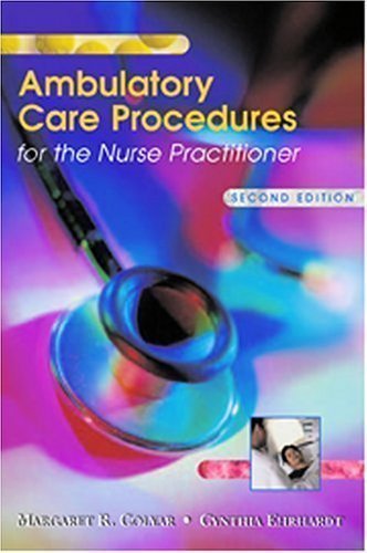 Ambulatory Care Procedures for the Nurse Practitioner 2nd (second) Edition by Colyar DSN ARPN C-FNP/C-PNP, Margaret R., Ehrhardt RN MSN published by F.A. Davis Company (2003) Paperback
