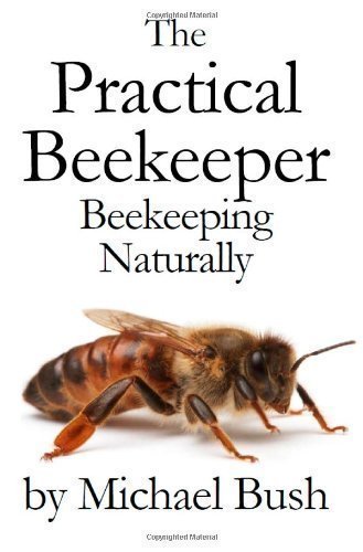 The Practical Beekeeper: Beekeeping Naturally by Bush, Michael published by X-STAR PUBLISHING COMPANY (2011) Hardcover