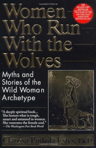 Women Who Run With the Wolves: Myths and Stories of the Wild Woman Archetype 1st (first) Edition by Clarissa Pinkola Estes published by Ballantine Books (1995) Paperback