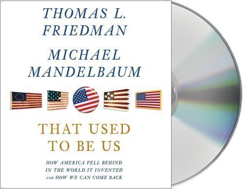 That Used to Be Us: How America Fell Behind in the World It Invented and How We Can Come Back Unabridged Edition by Friedman, Thomas L., Mandelbaum, Michael published by Macmillan Audio (2011) Audio CD