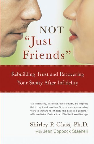 Not "Just Friends": Rebuilding Trust and Recovering Your Sanity After Infidelity by Shirley P. Glass published by Atria Books (2004) Paperback