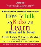 How to Talk So Kids Can Learn: At Home and In School Abridged Edition by Faber, Adele, Mazlish, Elaine published by Simon & Schuster Audio (2005) Audio CD