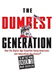 The Dumbest Generation: How the Digital Age Stupefies Young Americans and Jeopardizes Our Future (Or, Don't Trust Anyone Under 30) 1st (first) Edition by Bauerlein, Mark published by Tarcher (2008) Hardcover