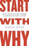 Start with Why: How Great Leaders Inspire Everyone to Take Action 1st (first) Edition by Sinek, Simon published by Portfolio Hardcover (2009) Hardcover
