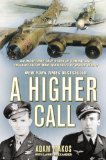 A Higher Call: An Incredible True Story of Combat and Chivalry in the War-Torn Skies of World War II 1st (first) Edition by Makos, Adam, Alexander, Larry published by Berkley Hardcover (2012) Hardcover