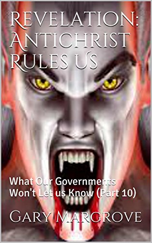 Revelation: Antichrist Rules Us: What Our Governments Won't Let us Know (Part 10) (Legacy of the Gods Book 6)