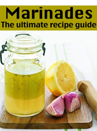 Marinades :The Ultimate Recipe Guide - Over 30 Delicious & Best Selling Recipes