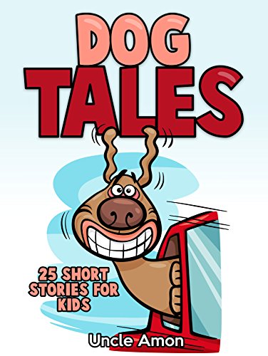 Books for Kids: Dog Tales!: 25 Cute Short Stories about Dogs and Puppies (Kids Books - Bedtime Stories For Kids - Children's Books) (Animal Reading Series)