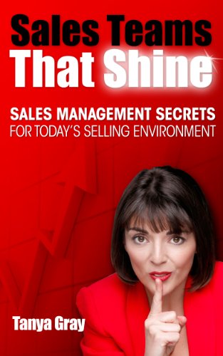 Sales Teams That Shine - Sales Management Secrets For Today's Selling Environment