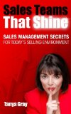 Sales Teams That Shine - Sales Management Secrets For Today's Selling Environment
