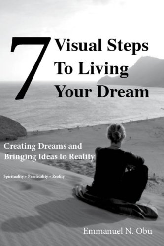 7 Visual Steps To Living Your Dream: Creating dreams and bringing ideas to reality.