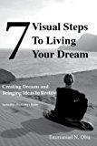 7 Visual Steps To Living Your Dream: Creating dreams and bringing ideas to reality.