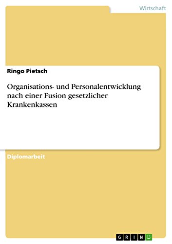 Organisations- und Personalentwicklung nach einer Fusion gesetzlicher Krankenkassen (German Edition)