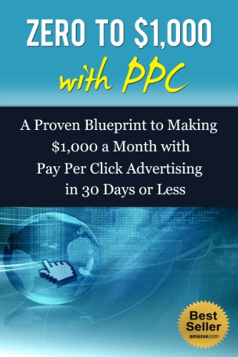 Make Money with PPC: A Proven Blueprint to Making $1,000 a Month with Pay Per Click Advertising in 30 Days or Less
