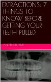 EXTRACTIONS: 7 THINGS TO KNOW BEFORE GETTING YOUR TEETH PULLED