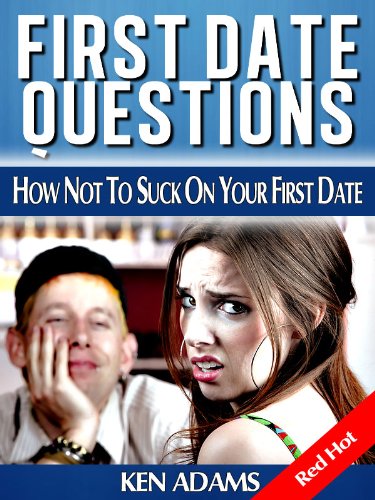 First Date Questions - How Not To Suck On Your First Date (first date guide with advice and tips for men) RED HOT