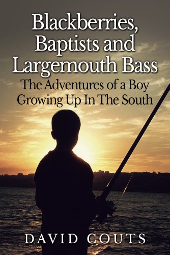 Blackberries, Baptists and Largemouth Bass: The Adventures of a Boy Growing Up In The South (Southern Stories Book 1)
