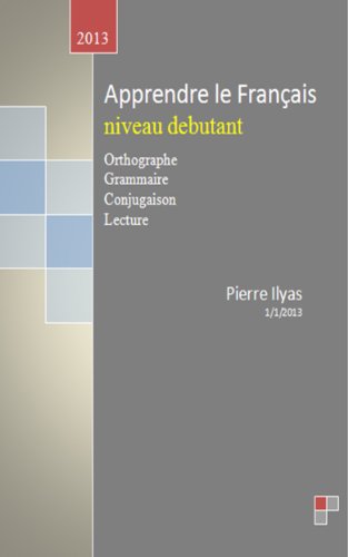apprendre le franÃ§ais niveaux dÃ©butant : Orthographe, Grammaire, Conjugaison, Lecture (French Edition)