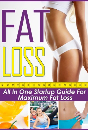 Fat Loss: All In One Startup Guide For Maximum Fat Loss (Extreme Weight Loss Guide, Fat Loss Factor, Fat Loss Secrets)