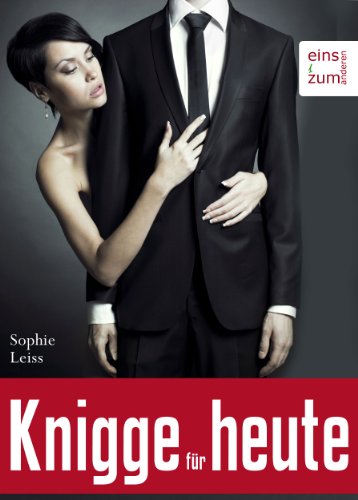 Knigge fÃ¼r heute. Sichere Umgangsformen und korrektes Benehmen - Die neuen Regeln auf den Punkt gebracht. Stilsicher in jeder Situation (German Edition)