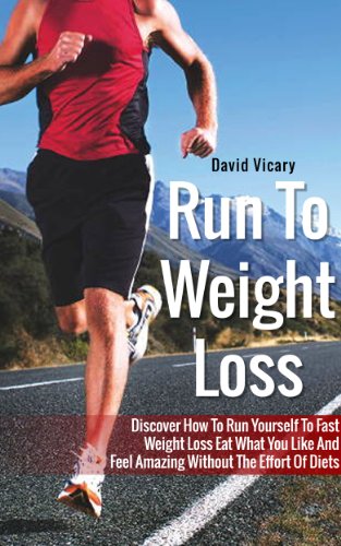 Run To Weight Loss - Discover How To Run Yourself To Fast Weight Loss Eat What You Like And Feel Amazing Without The Effort Of Diets (Weight Loss Motivation, Weight Loss)