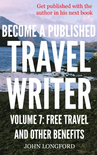 How To Become a Travel Writer - Volume 7: Free Travel and Other Benefits: Earn Enjoyable Profits and Explore the World in VIP Style Travel Writing as a ... VIP style travel writing as a freelancer)