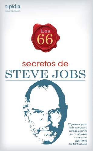 Los 66 Secretos de Steve Jobs; el paso a paso mÃ¡s completo jamÃ¡s escrito para ayudar a crear al siguiente Steve Jobs (Spanish Edition)