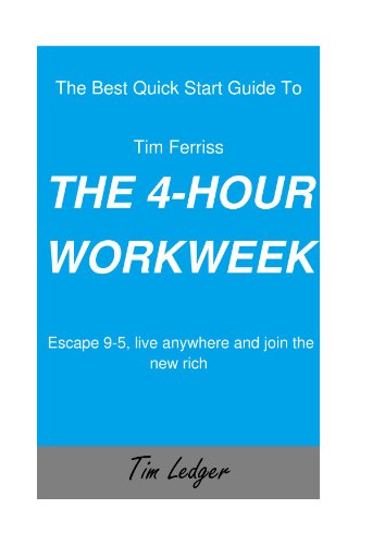 The Best Quick Start Guide To Tim Ferriss The 4-Hour Workweek: Escape 9-5, live Anywhere and Join the New Rich