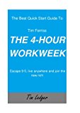 The Best Quick Start Guide To Tim Ferriss The 4-Hour Workweek: Escape 9-5, live Anywhere and Join the New Rich