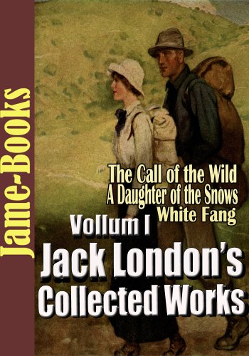 Jack Londonâ€™s Collected Works, Vol.I : (22 Novels), A Daughter of the Snows, The Call of the Wild, The Sea-Wolf, A Son Of The Sun, White Fang, Plus More!