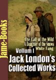 Jack Londonâ€™s Collected Works, Vol.I : (22 Novels), A Daughter of the Snows, The Call of the Wild, The Sea-Wolf, A Son Of The Sun, White Fang, Plus More!