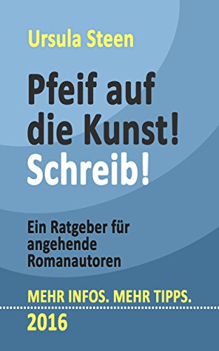 Pfeif auf die Kunst! Schreib! Ein Ratgeber für angehende Romanautoren (German Edition)