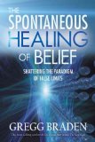 The Spontaneous Healing of Belief: Shattering the Paradigm of False Limits The Spontaneous Healing