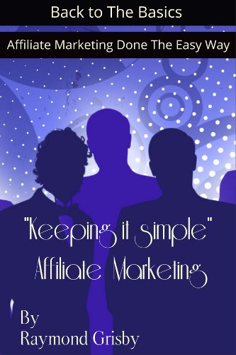 Keeping It Simple Affiliate Marketing-Affiliate Marketing Done the Easy Way