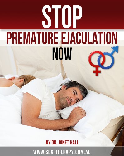 Stop Premature Ejaculation Now - Overcome and Cure Sexual Related Issues (No More Premature Ejaculation - Dr Janet Hall's - You Can Have Sensational Sex Series)