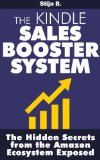 The Kindle Sales Booster System: The Hidden Secrets of the Amazon Ecosystem Exposed