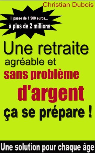 Une retraite agrÃ©able et sans problÃ¨me d'argent, Ã§a se prÃ©pare. (French Edition)
