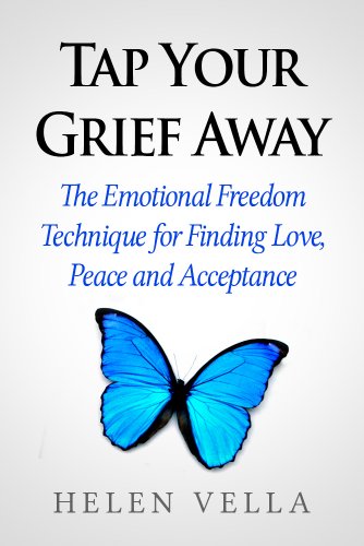 Tap Your Grief Away: The Emotional Freedom Technique for Finding Love, Peace and Acceptance (EFT Guidebooks Book 2)