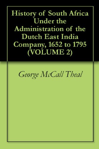 History of South Africa Under the Administration of the Dutch East India Company, 1652 to 1795 (VOLUME 2)